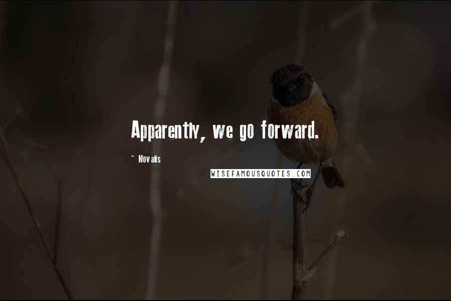 Novalis Quotes: Apparently, we go forward.