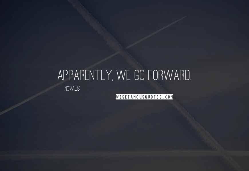 Novalis Quotes: Apparently, we go forward.