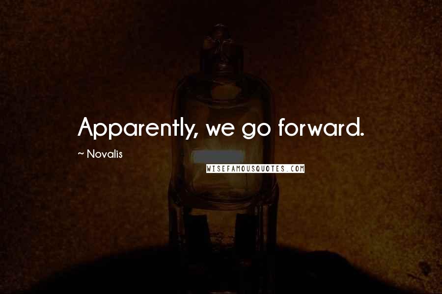 Novalis Quotes: Apparently, we go forward.