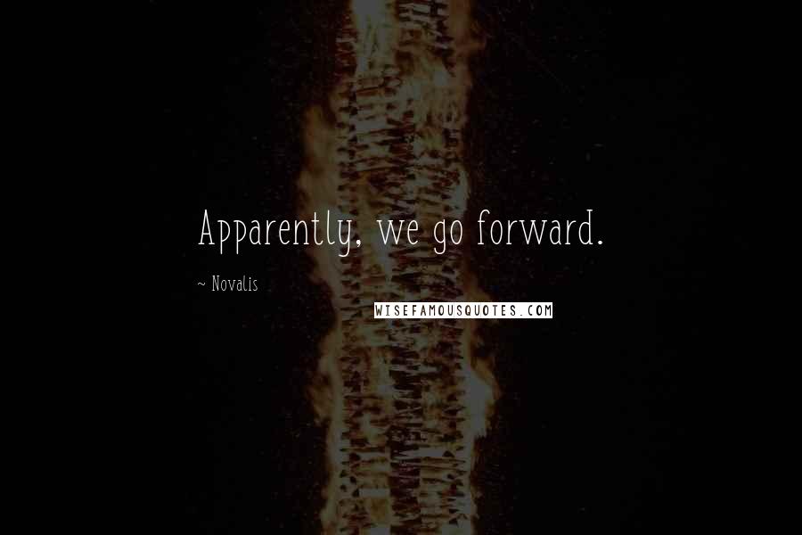 Novalis Quotes: Apparently, we go forward.