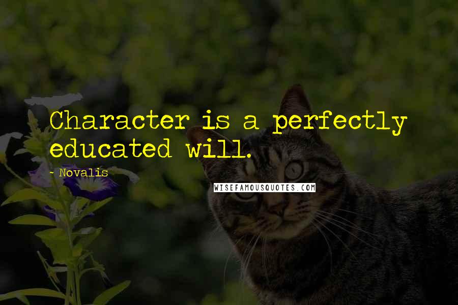 Novalis Quotes: Character is a perfectly educated will.