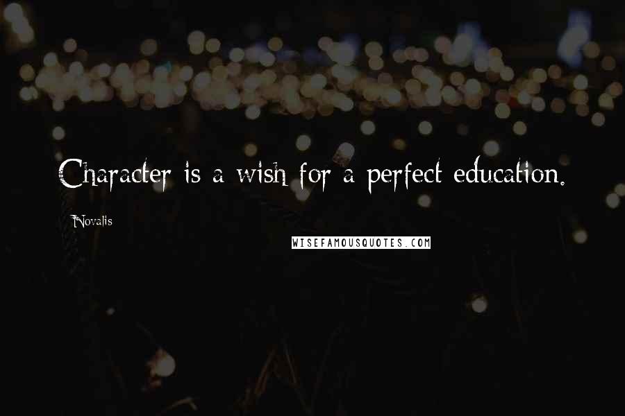 Novalis Quotes: Character is a wish for a perfect education.