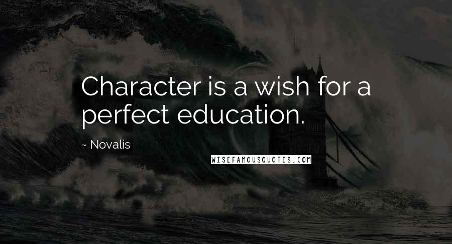 Novalis Quotes: Character is a wish for a perfect education.