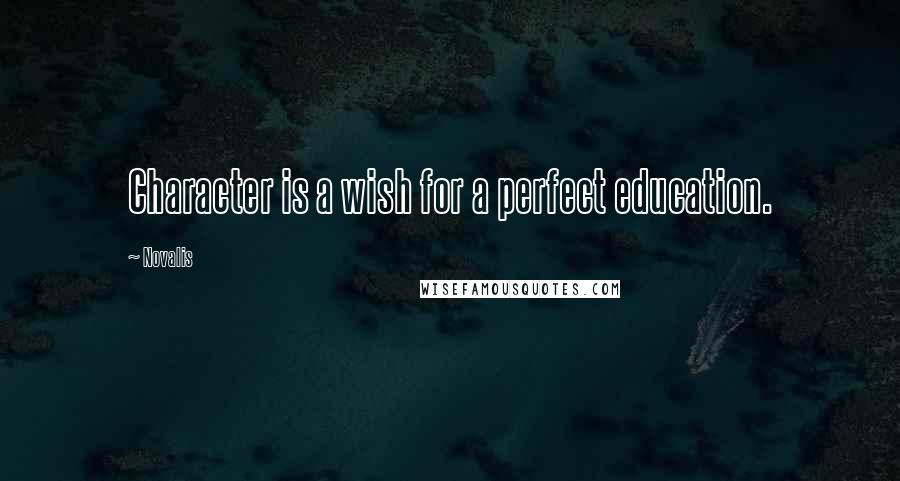 Novalis Quotes: Character is a wish for a perfect education.