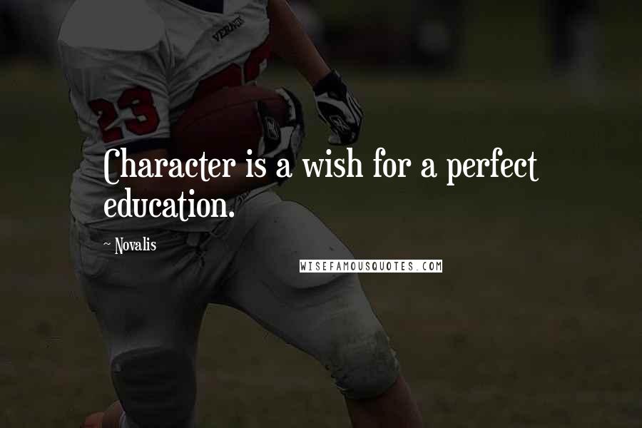 Novalis Quotes: Character is a wish for a perfect education.