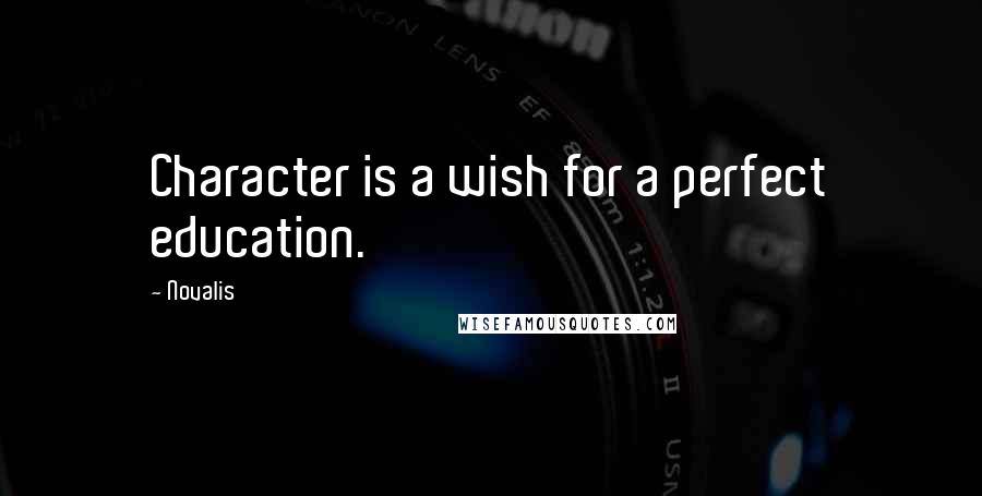 Novalis Quotes: Character is a wish for a perfect education.