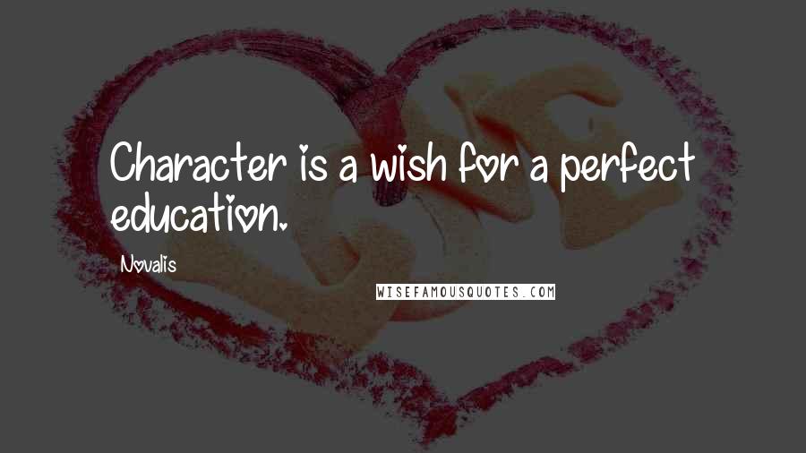 Novalis Quotes: Character is a wish for a perfect education.