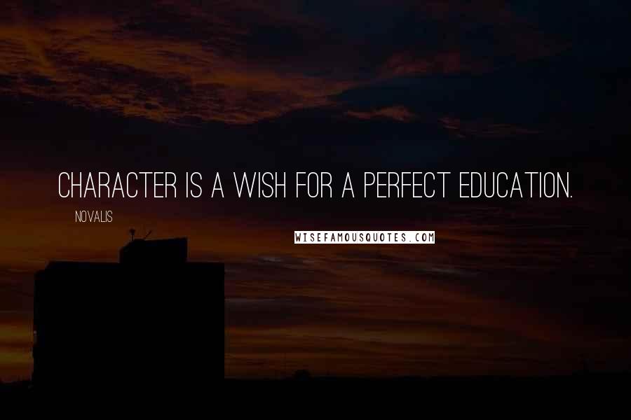 Novalis Quotes: Character is a wish for a perfect education.