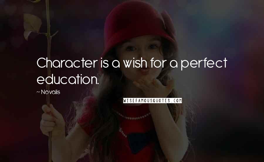 Novalis Quotes: Character is a wish for a perfect education.