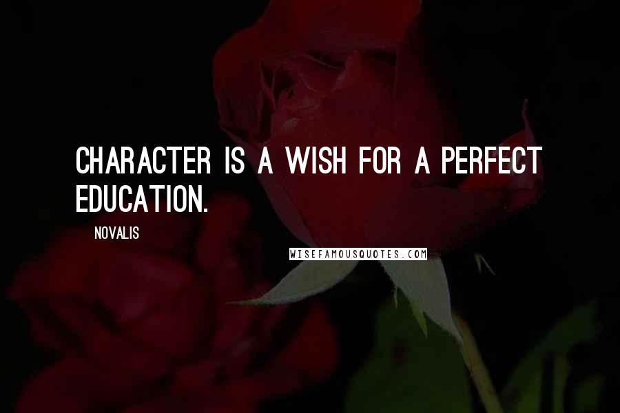 Novalis Quotes: Character is a wish for a perfect education.