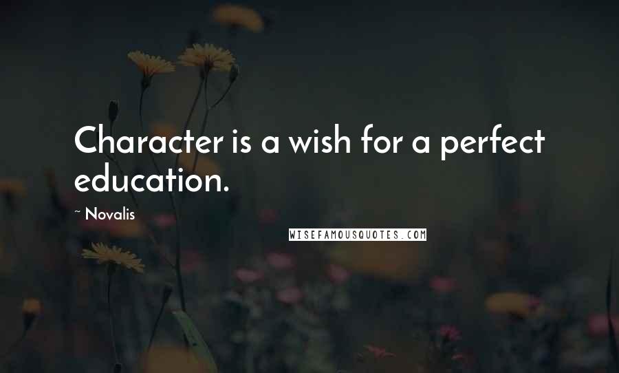 Novalis Quotes: Character is a wish for a perfect education.