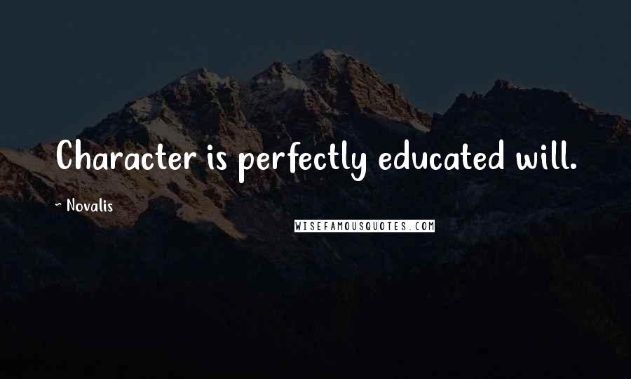 Novalis Quotes: Character is perfectly educated will.