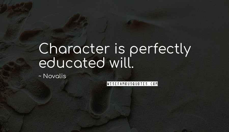 Novalis Quotes: Character is perfectly educated will.