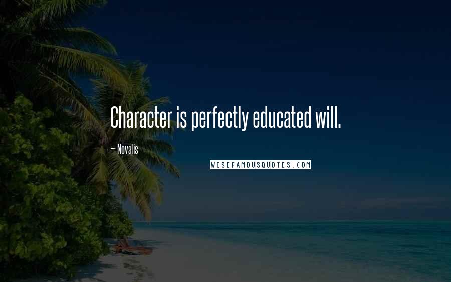 Novalis Quotes: Character is perfectly educated will.