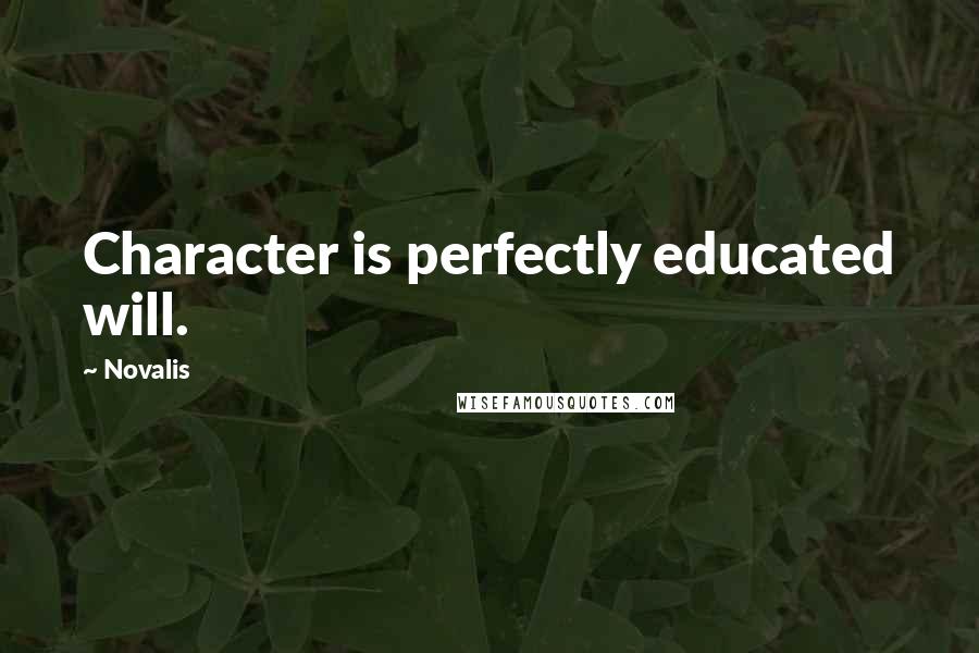 Novalis Quotes: Character is perfectly educated will.