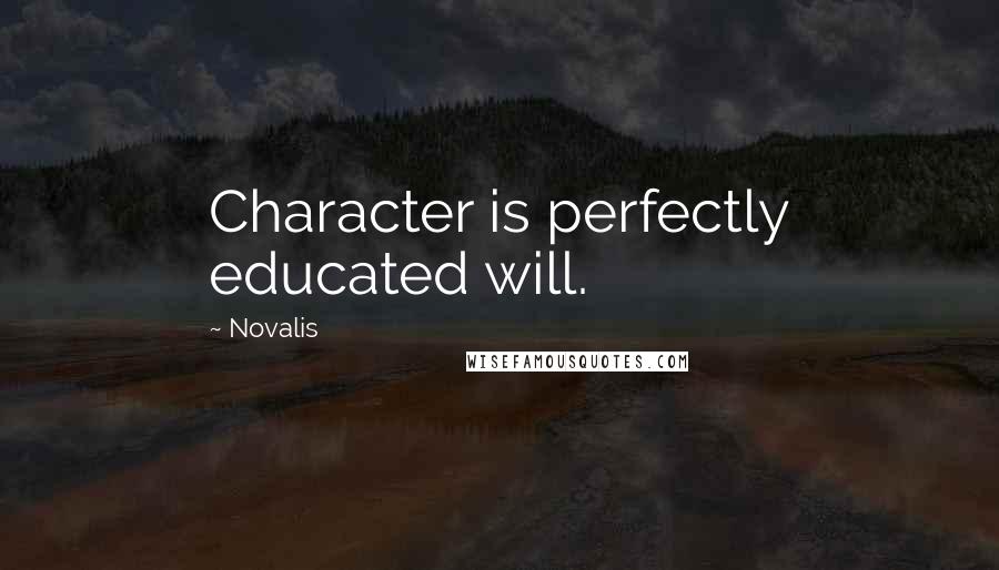 Novalis Quotes: Character is perfectly educated will.