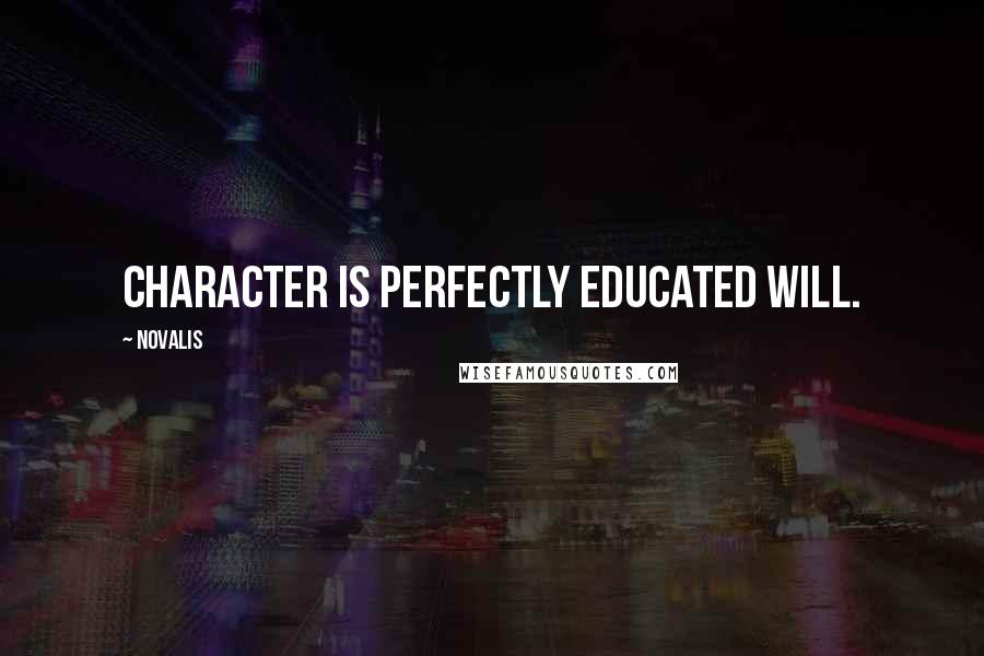 Novalis Quotes: Character is perfectly educated will.