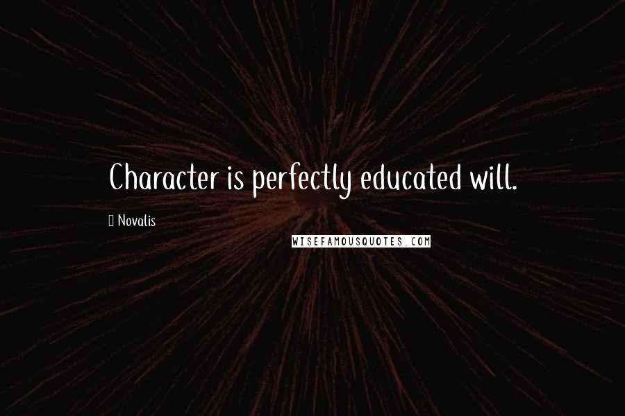 Novalis Quotes: Character is perfectly educated will.