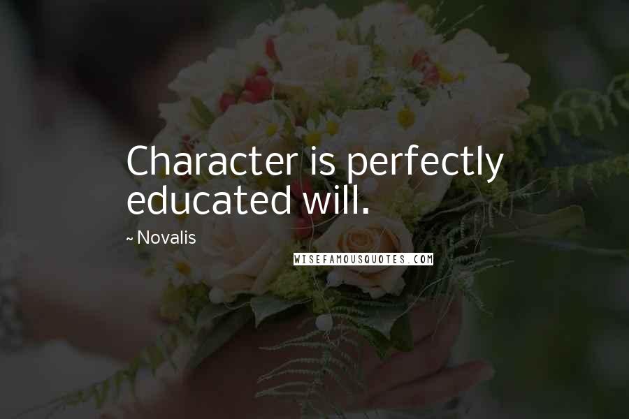 Novalis Quotes: Character is perfectly educated will.