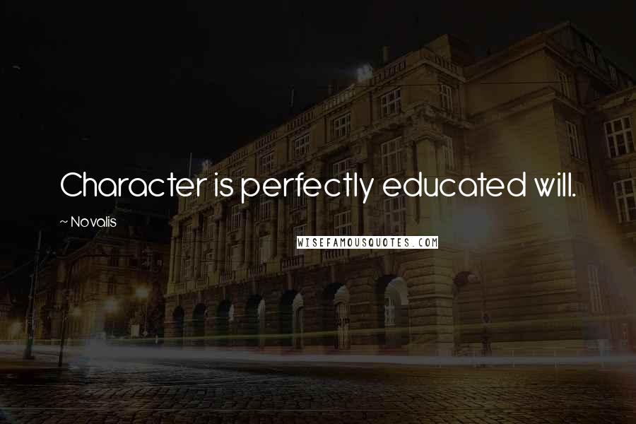 Novalis Quotes: Character is perfectly educated will.