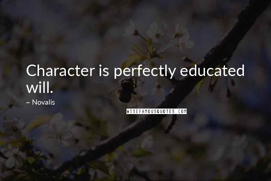 Novalis Quotes: Character is perfectly educated will.