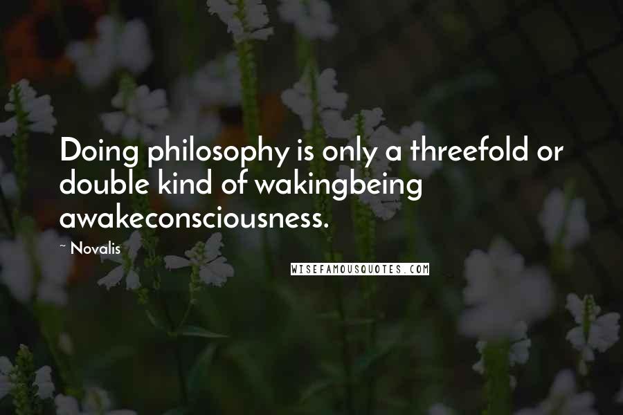 Novalis Quotes: Doing philosophy is only a threefold or double kind of wakingbeing awakeconsciousness.