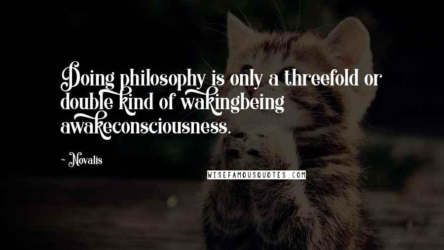 Novalis Quotes: Doing philosophy is only a threefold or double kind of wakingbeing awakeconsciousness.