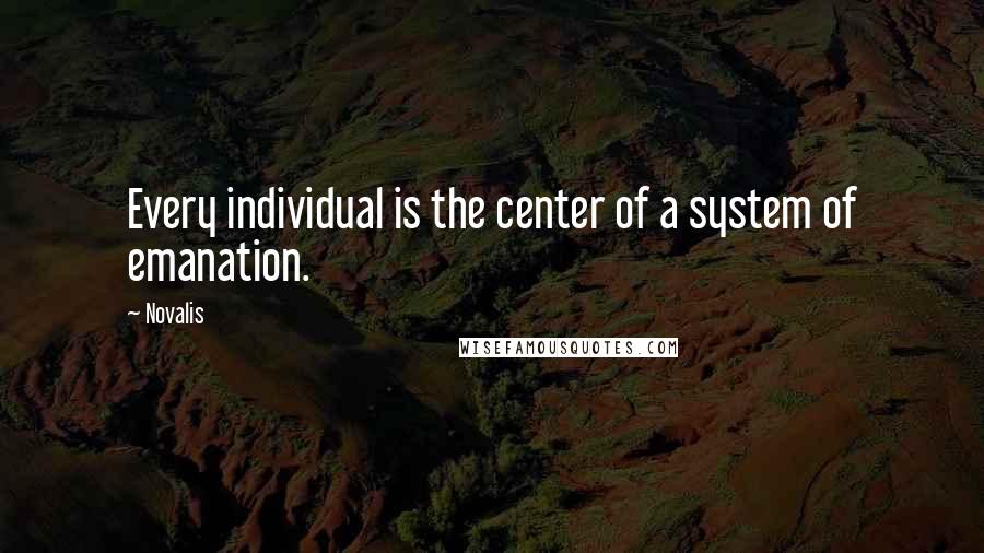 Novalis Quotes: Every individual is the center of a system of emanation.