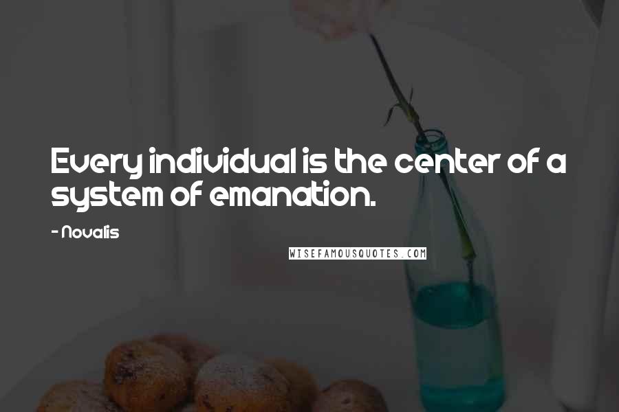 Novalis Quotes: Every individual is the center of a system of emanation.