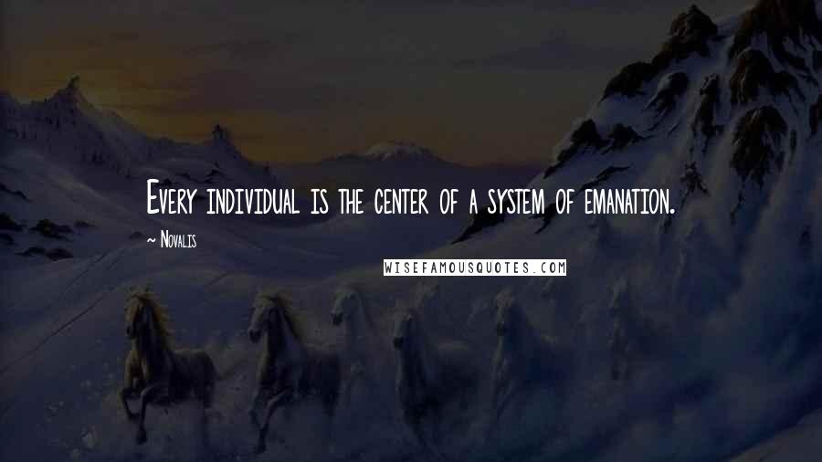 Novalis Quotes: Every individual is the center of a system of emanation.