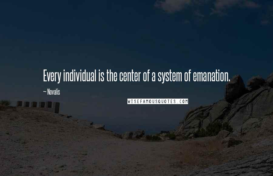 Novalis Quotes: Every individual is the center of a system of emanation.