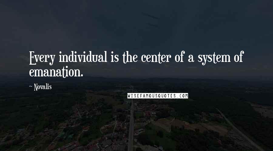 Novalis Quotes: Every individual is the center of a system of emanation.