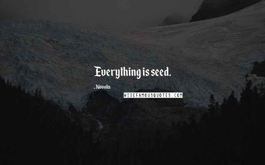 Novalis Quotes: Everything is seed.