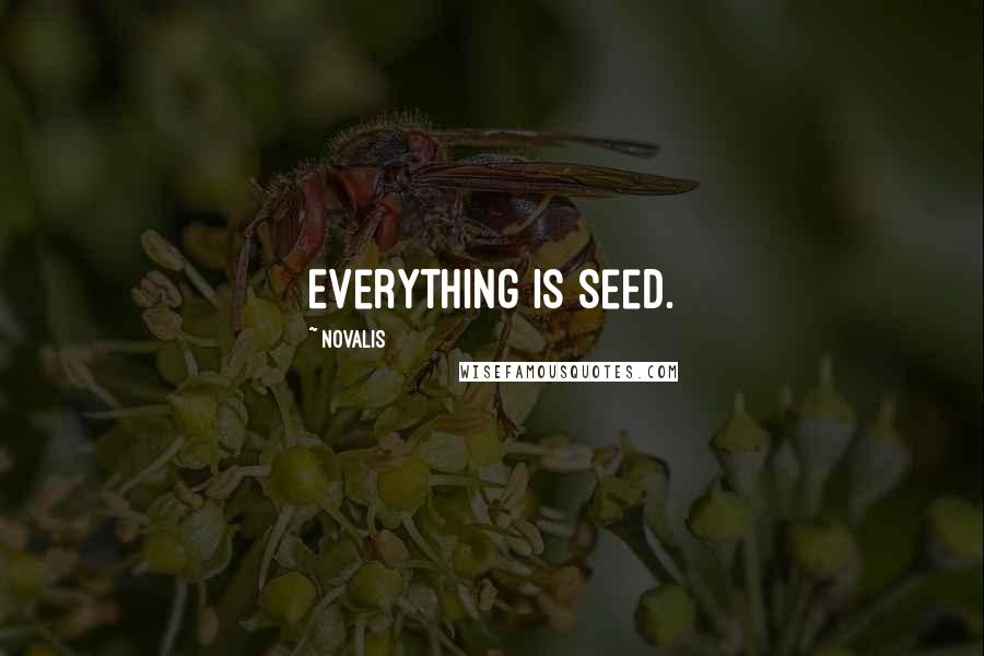 Novalis Quotes: Everything is seed.