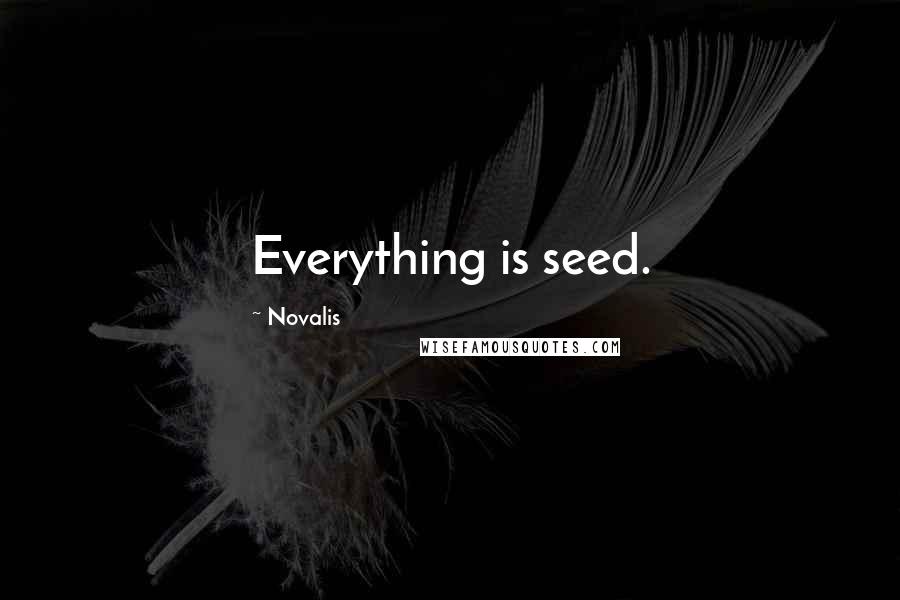 Novalis Quotes: Everything is seed.