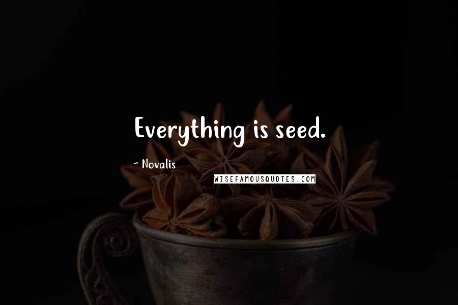 Novalis Quotes: Everything is seed.