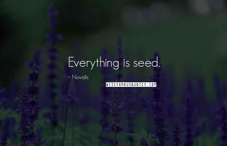 Novalis Quotes: Everything is seed.