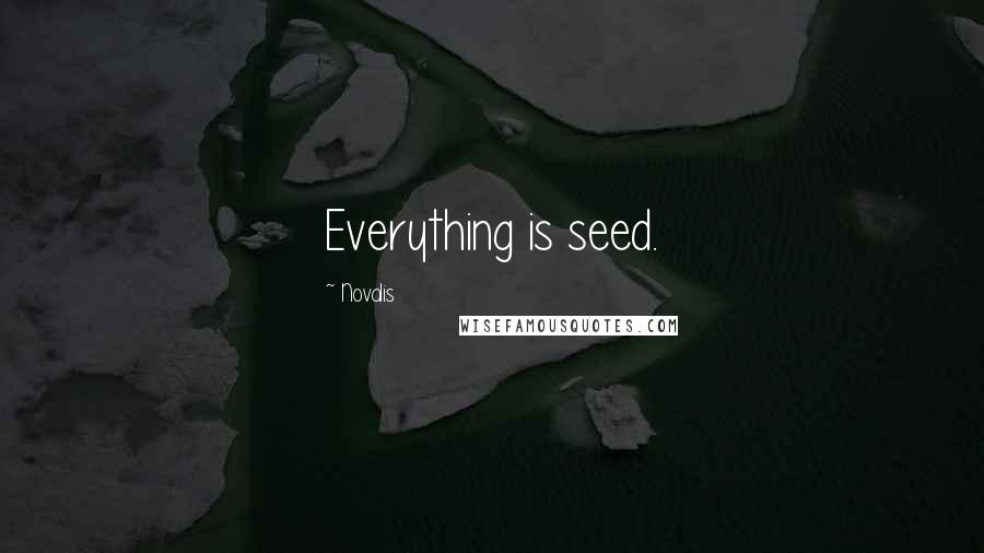 Novalis Quotes: Everything is seed.