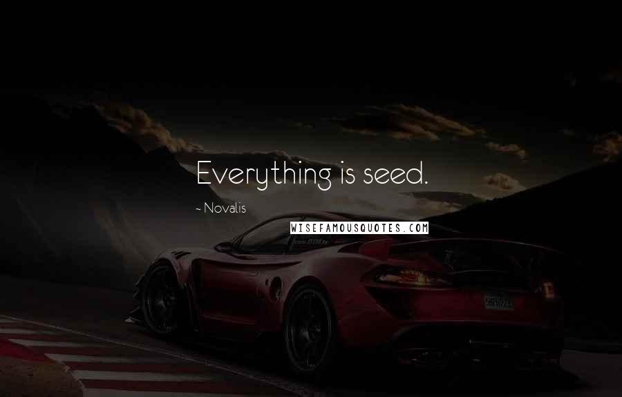 Novalis Quotes: Everything is seed.