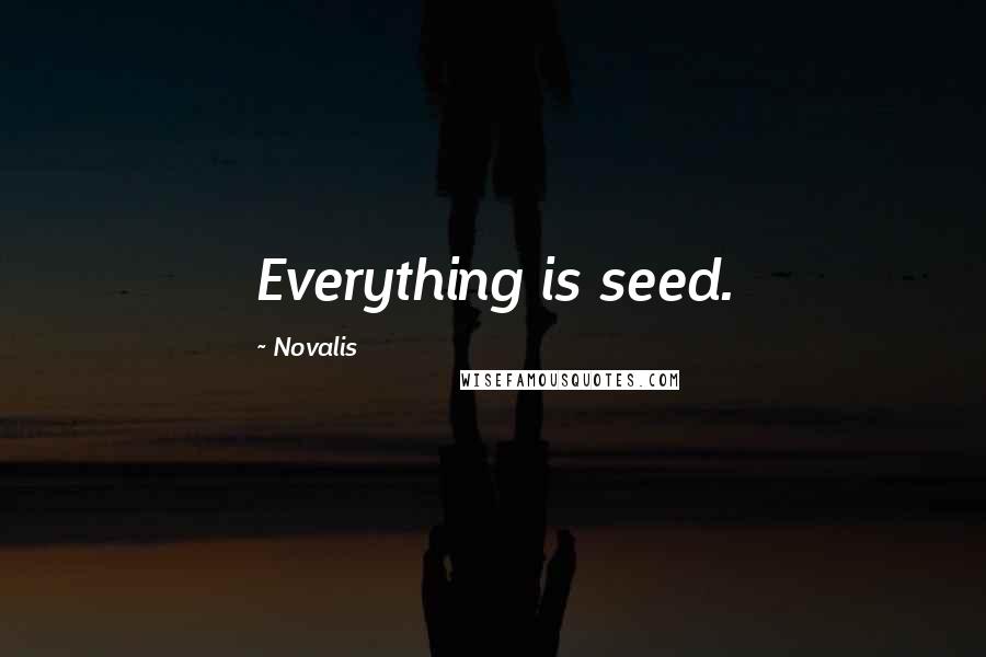 Novalis Quotes: Everything is seed.