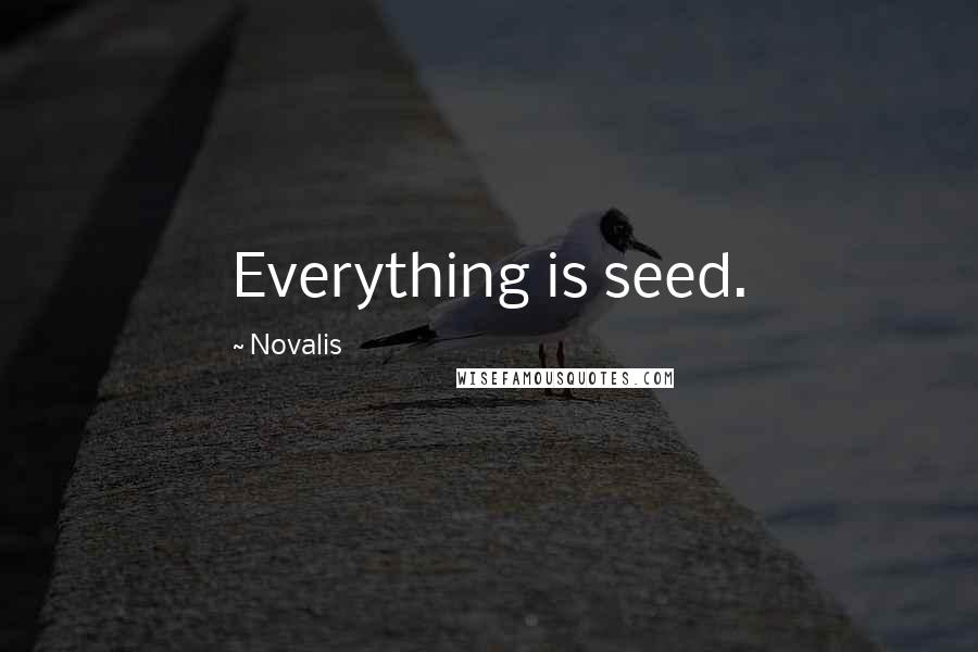 Novalis Quotes: Everything is seed.