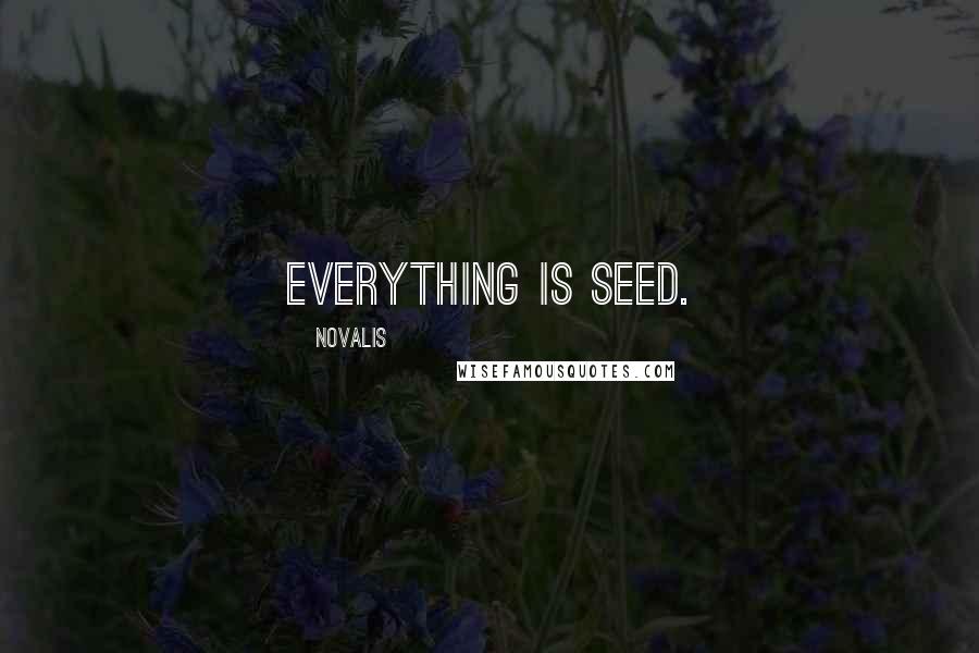 Novalis Quotes: Everything is seed.