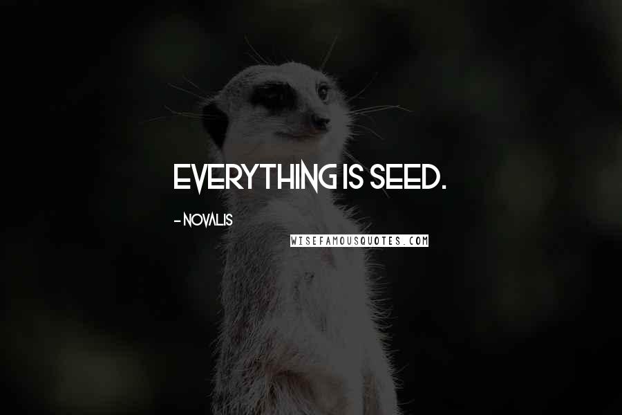 Novalis Quotes: Everything is seed.