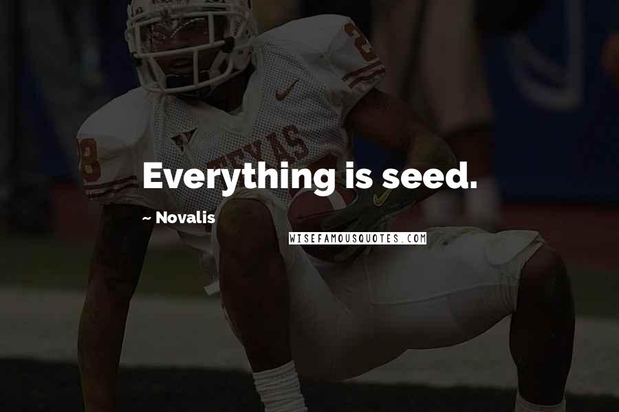 Novalis Quotes: Everything is seed.