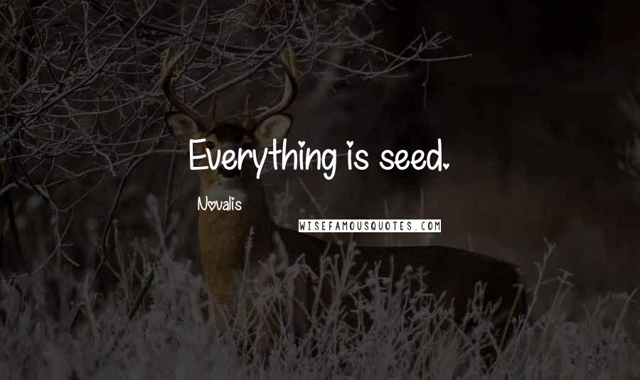 Novalis Quotes: Everything is seed.