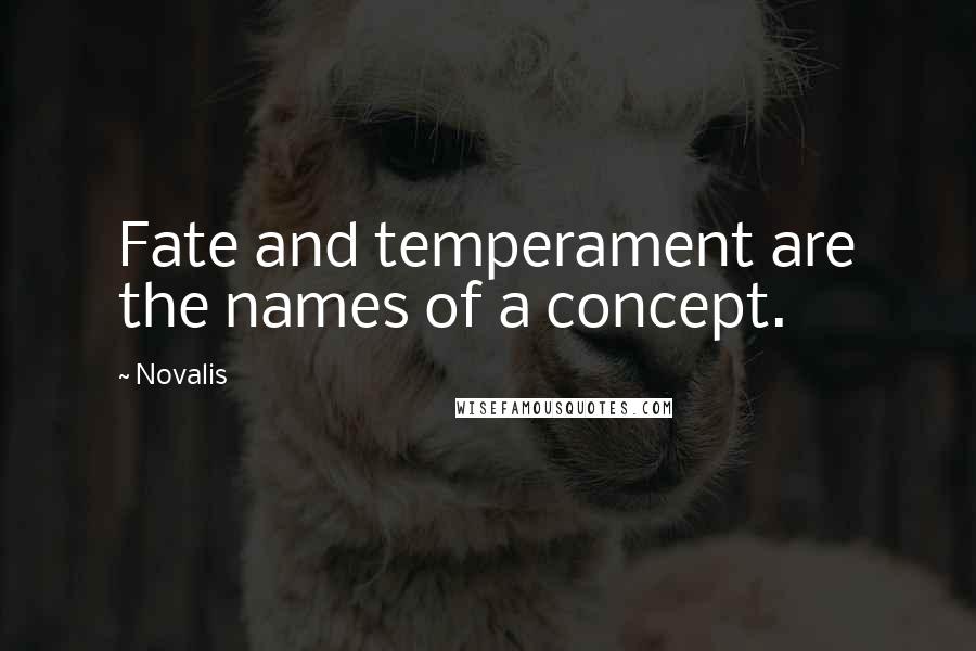 Novalis Quotes: Fate and temperament are the names of a concept.