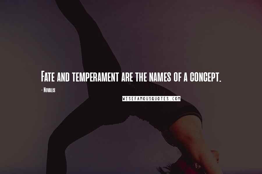 Novalis Quotes: Fate and temperament are the names of a concept.