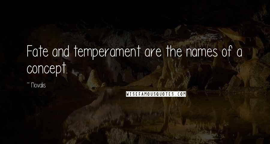 Novalis Quotes: Fate and temperament are the names of a concept.