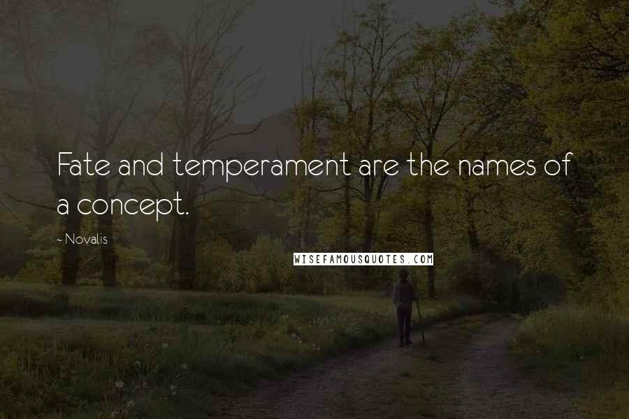 Novalis Quotes: Fate and temperament are the names of a concept.