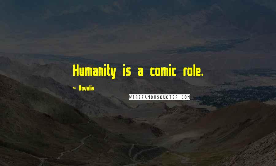 Novalis Quotes: Humanity is a comic role.